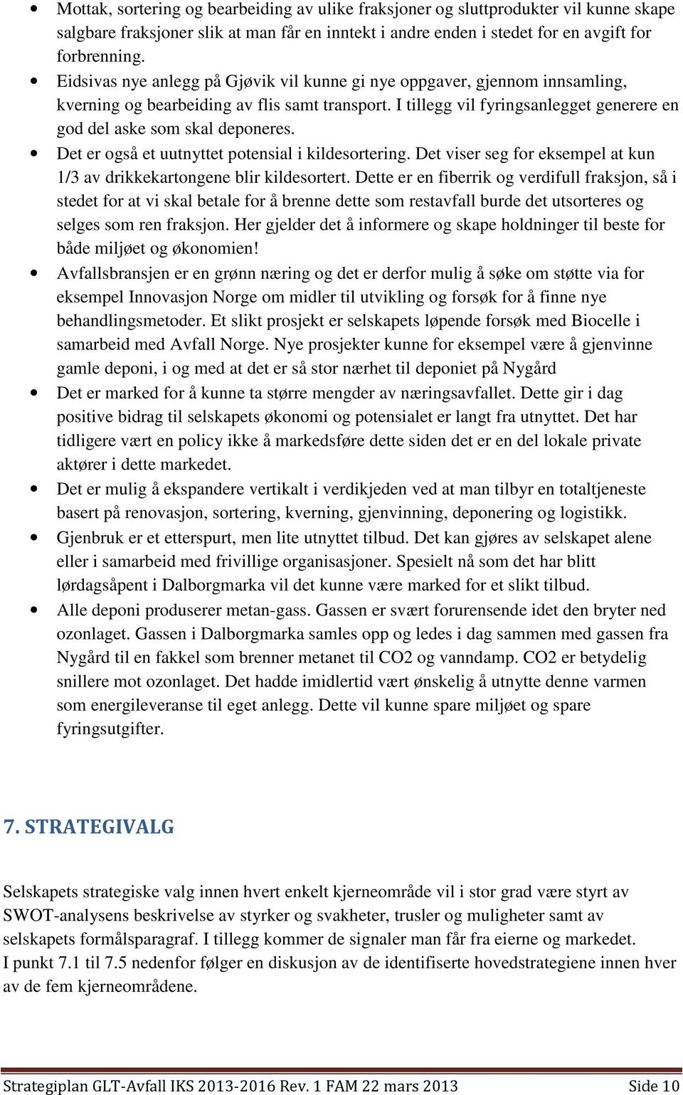 Det er også et uutnyttet potensial i kildesortering. Det viser seg for eksempel at kun 1/3 av drikkekartongene blir kildesortert.