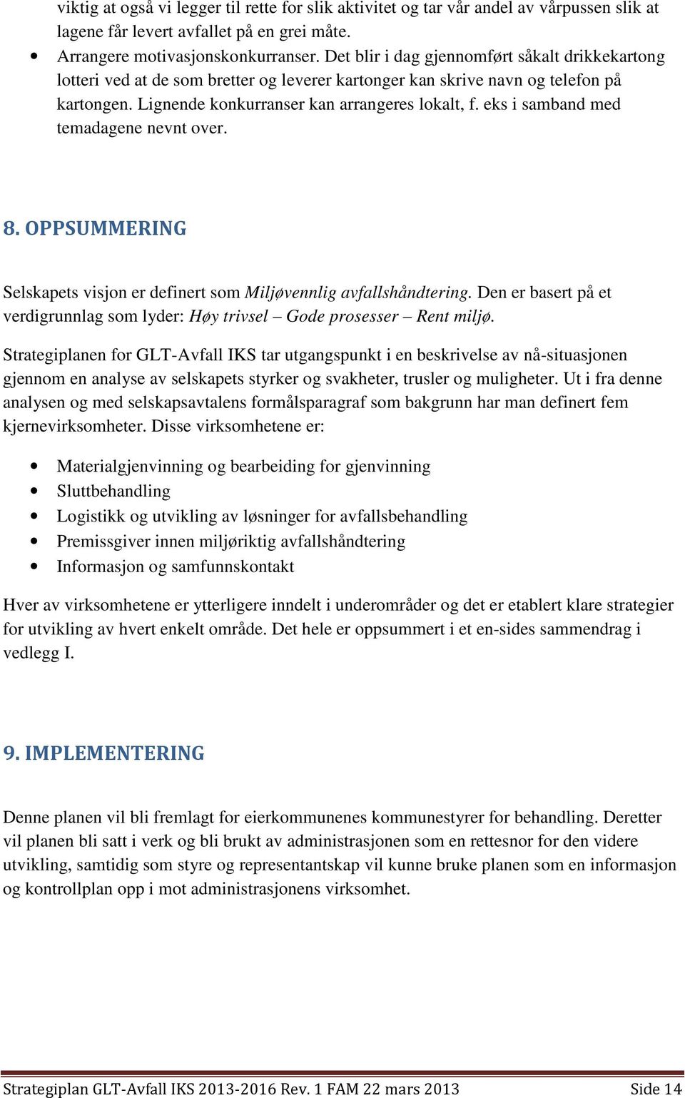 eks i samband med temadagene nevnt over. 8. OPPSUMMERING Selskapets visjon er definert som Miljøvennlig avfallshåndtering.