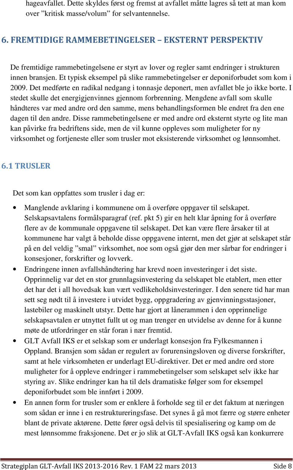 Et typisk eksempel på slike rammebetingelser er deponiforbudet som kom i 2009. Det medførte en radikal nedgang i tonnasje deponert, men avfallet ble jo ikke borte.