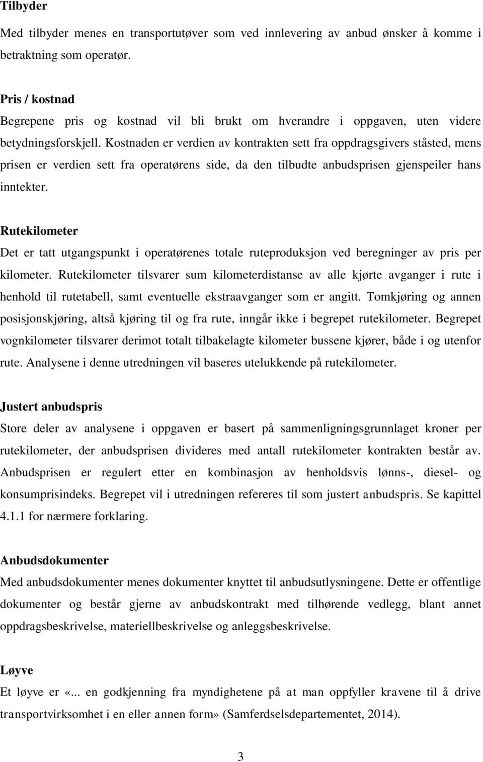 Kostnaden er verdien av kontrakten sett fra oppdragsgivers ståsted, mens prisen er verdien sett fra operatørens side, da den tilbudte anbudsprisen gjenspeiler hans inntekter.