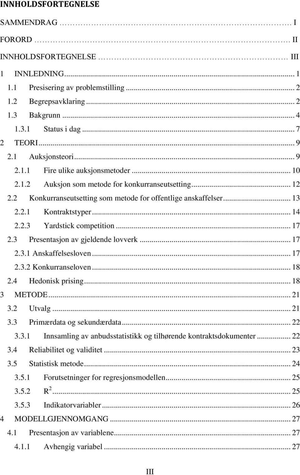 .. 13 2.2.1 Kontraktstyper... 14 2.2.3 Yardstick competition... 17 2.3 Presentasjon av gjeldende lovverk... 17 2.3.1 Anskaffelsesloven... 17 2.3.2 Konkurranseloven... 18 2.4 Hedonisk prising.