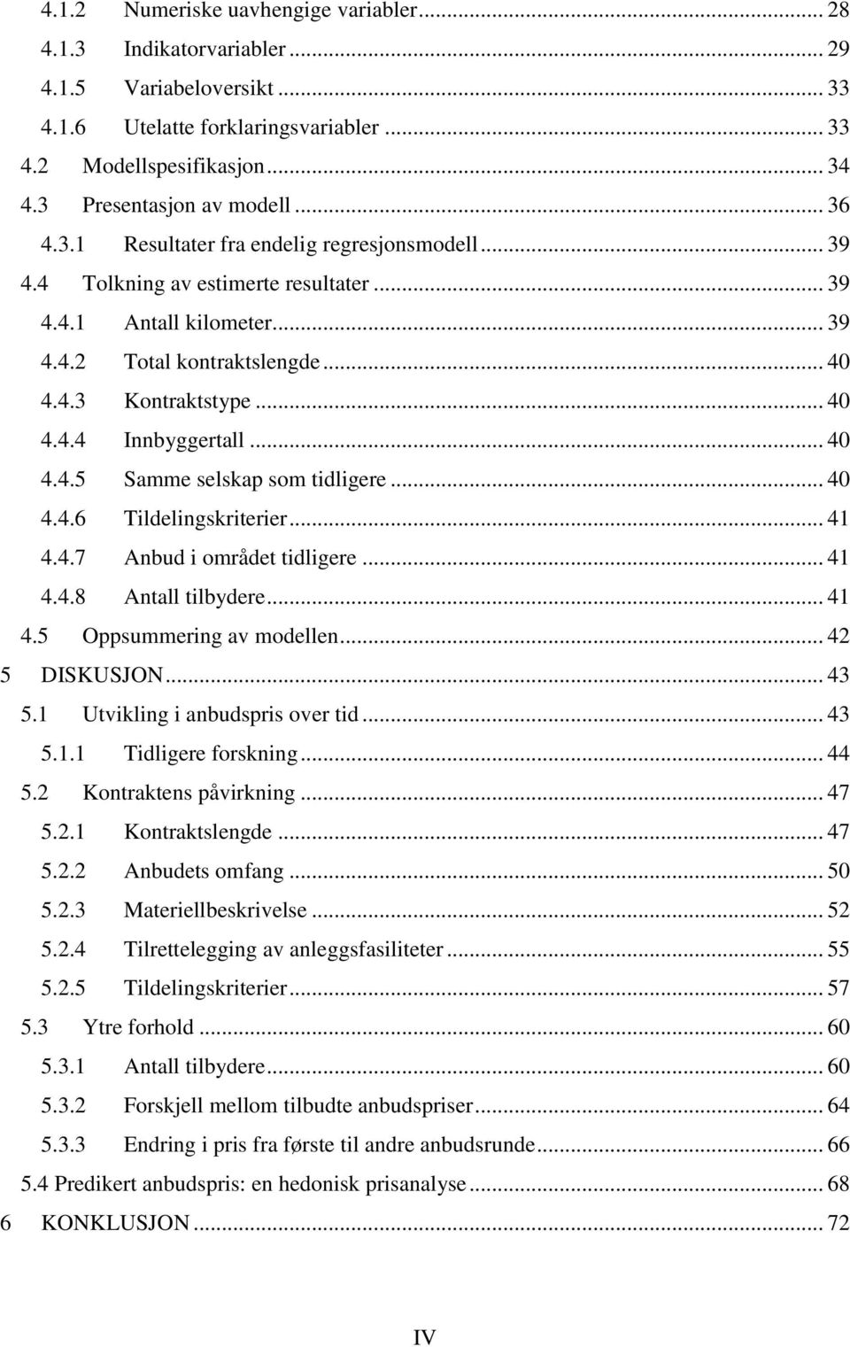 .. 40 4.4.4 Innbyggertall... 40 4.4.5 Samme selskap som tidligere... 40 4.4.6 Tildelingskriterier... 41 4.4.7 Anbud i området tidligere... 41 4.4.8 Antall tilbydere... 41 4.5 Oppsummering av modellen.