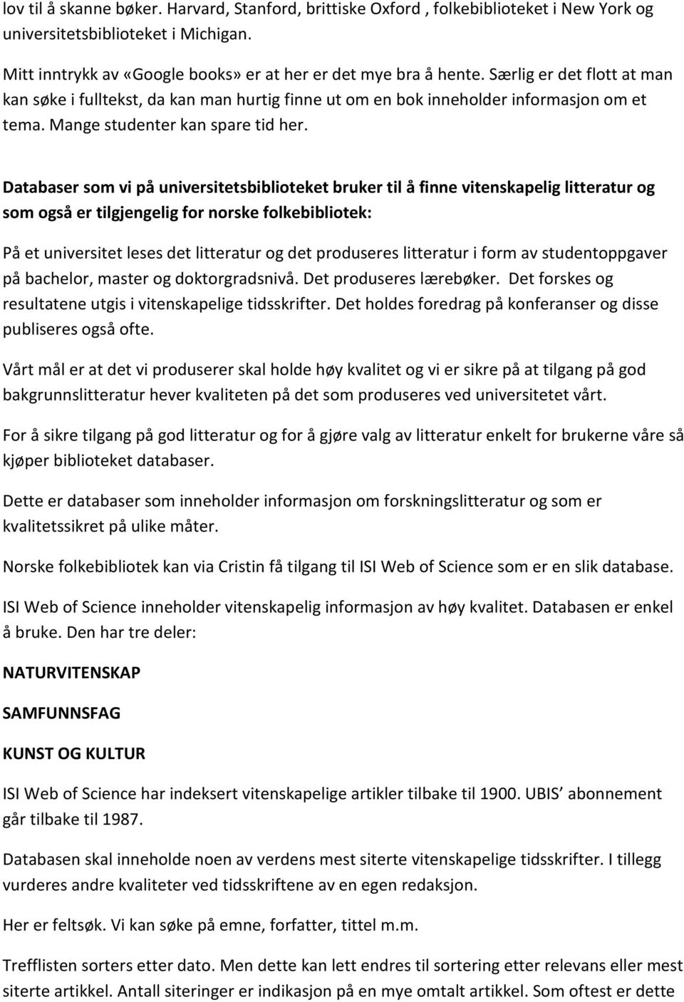 Databaser sm vi på universitetsbibliteket bruker til å finne vitenskapelig litteratur g sm gså er tilgjengelig fr nrske flkebiblitek: På et universitet leses det litteratur g det prduseres litteratur