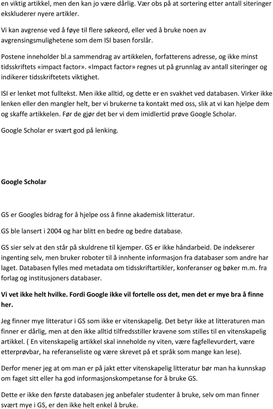 a sammendrag av artikkelen, frfatterens adresse, g ikke minst tidsskriftets «impact factr». «Impact factr» regnes ut på grunnlag av antall siteringer g indikerer tidsskriftetets viktighet.