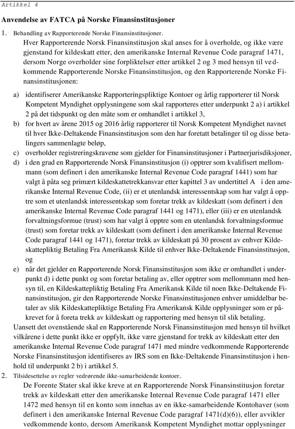 forpliktelser etter artikkel 2 og 3 med hensyn til vedkommende Rapporterende Norske Finansinstitusjon, og den Rapporterende Norske Finansinstitusjonen: a) identifiserer Amerikanske