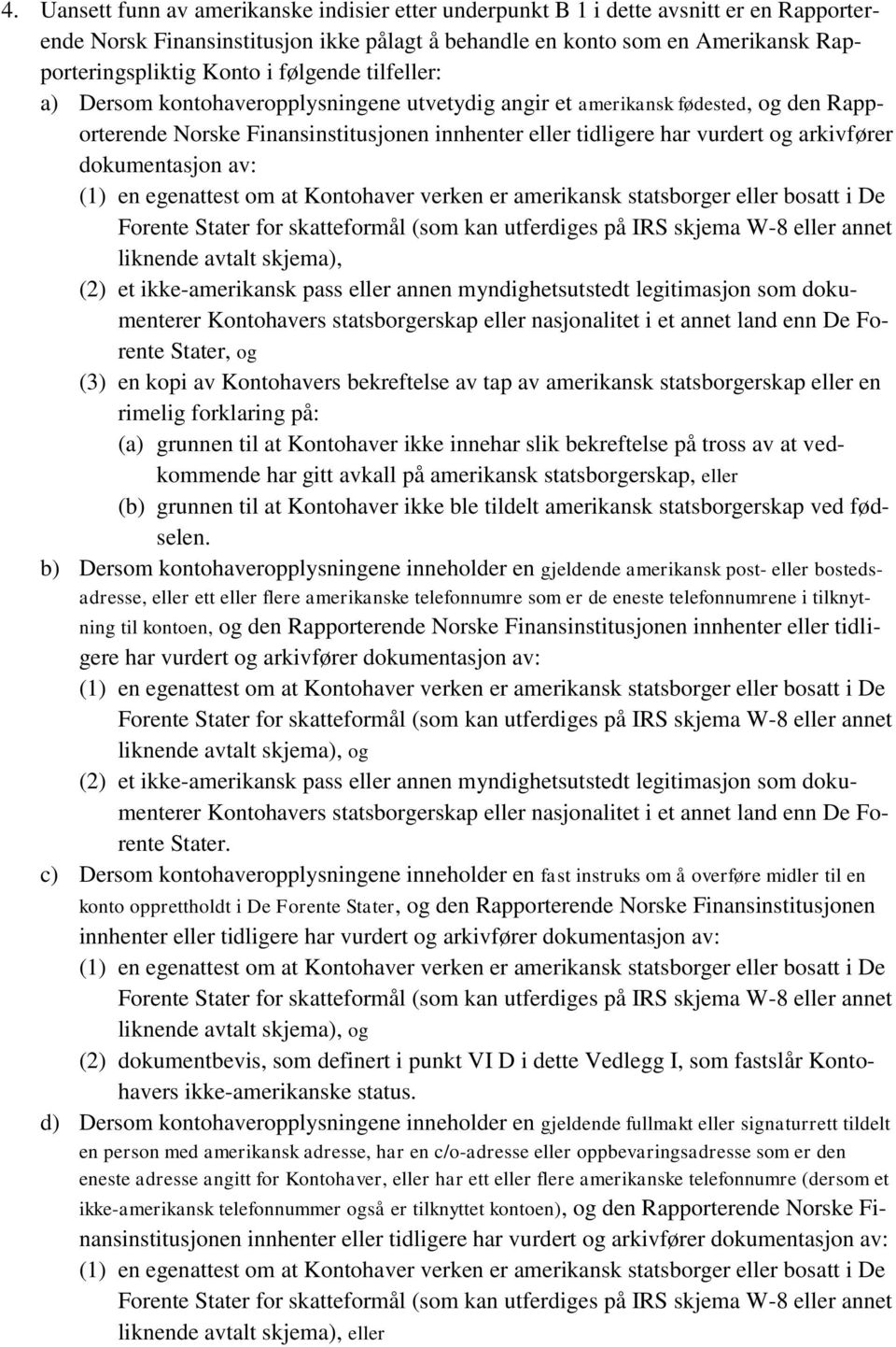 dokumentasjon av: (1) en egenattest om at Kontohaver verken er amerikansk statsborger eller bosatt i De Forente Stater for skatteformål (som kan utferdiges på IRS skjema W-8 eller annet liknende