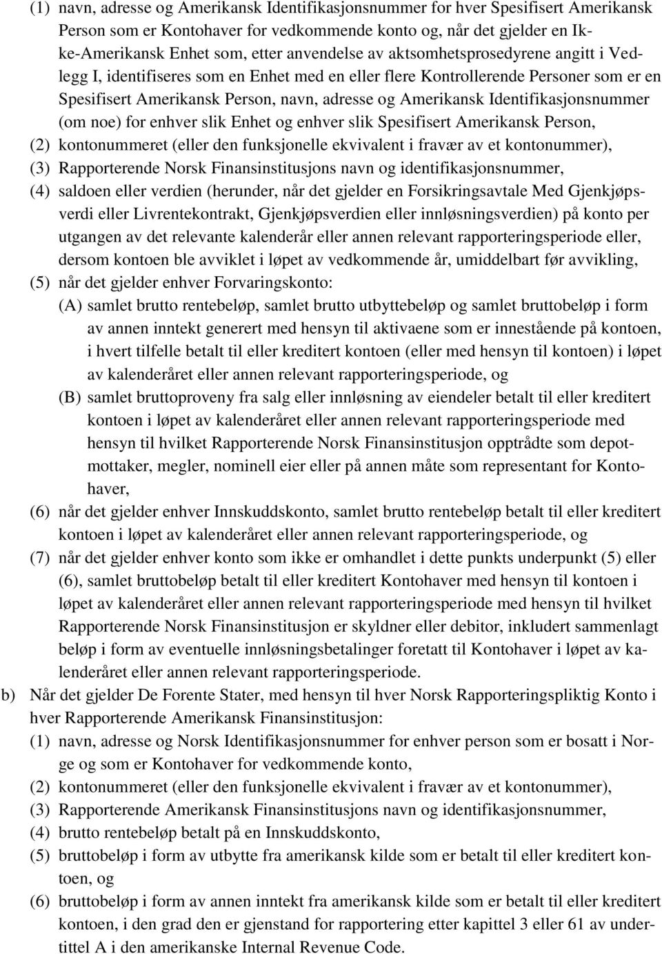 Identifikasjonsnummer (om noe) for enhver slik Enhet og enhver slik Spesifisert Amerikansk Person, (2) kontonummeret (eller den funksjonelle ekvivalent i fravær av et kontonummer), (3) Rapporterende