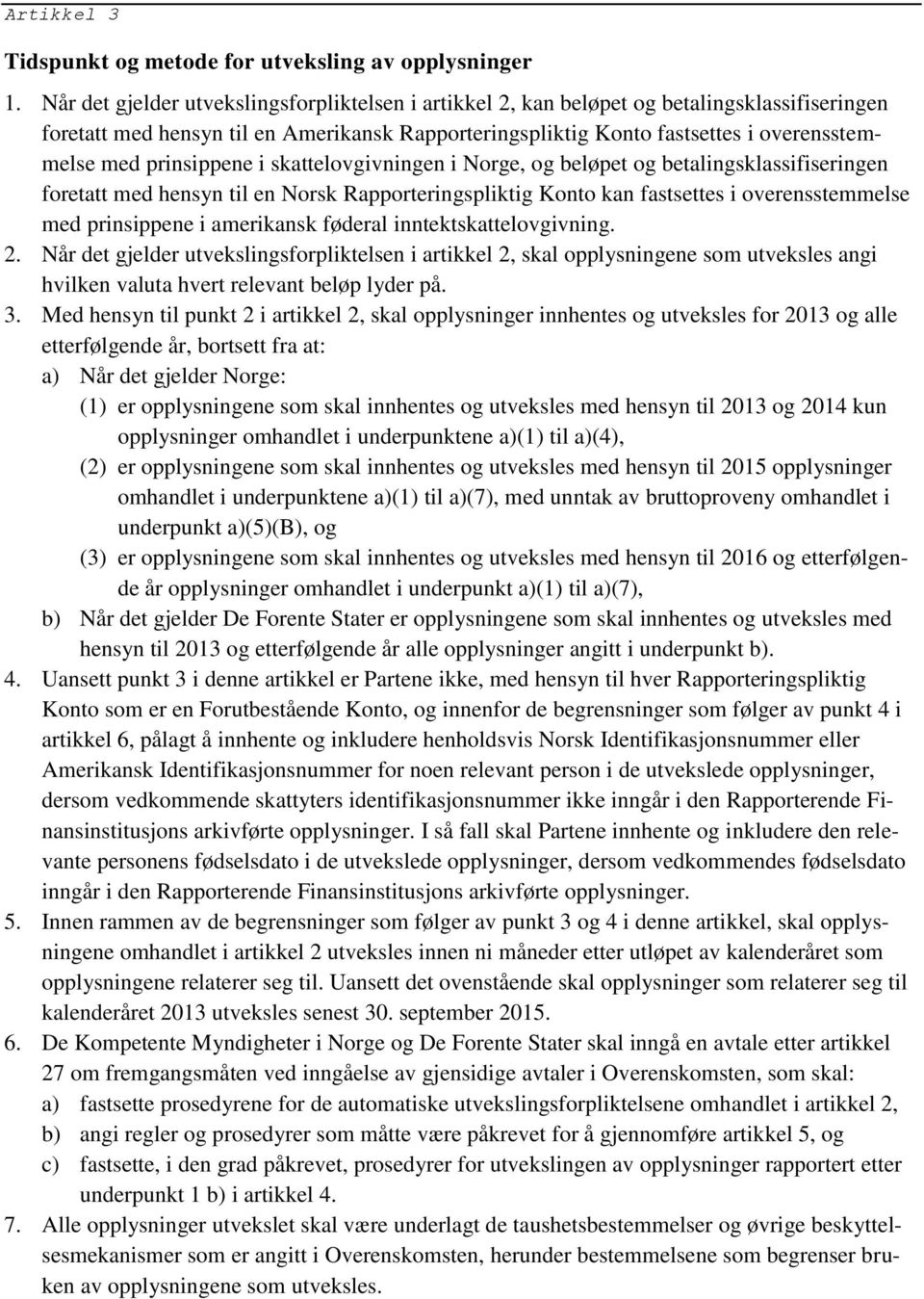 prinsippene i skattelovgivningen i Norge, og beløpet og betalingsklassifiseringen foretatt med hensyn til en Norsk Rapporteringspliktig Konto kan fastsettes i overensstemmelse med prinsippene i