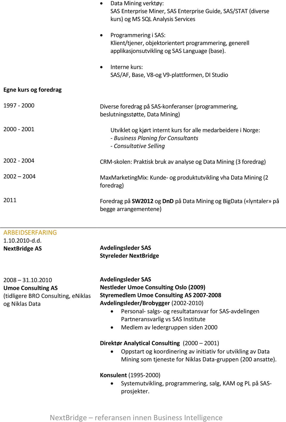 Interne kurs: SAS/AF, Base, V8-og V9-plattformen, DI Studio Egne kurs og foredrag 1997-2000 2000-2001 2002-2004 2002 2004 2011 Diverse foredrag på SAS-konferanser (programmering, beslutningsstøtte,