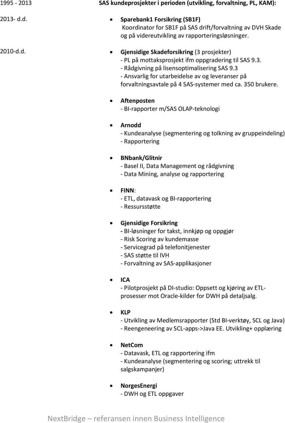 3 - Ansvarlig for utarbeidelse av og leveranser på forvaltningsavtale på 4 SAS-systemer med ca. 350 brukere.