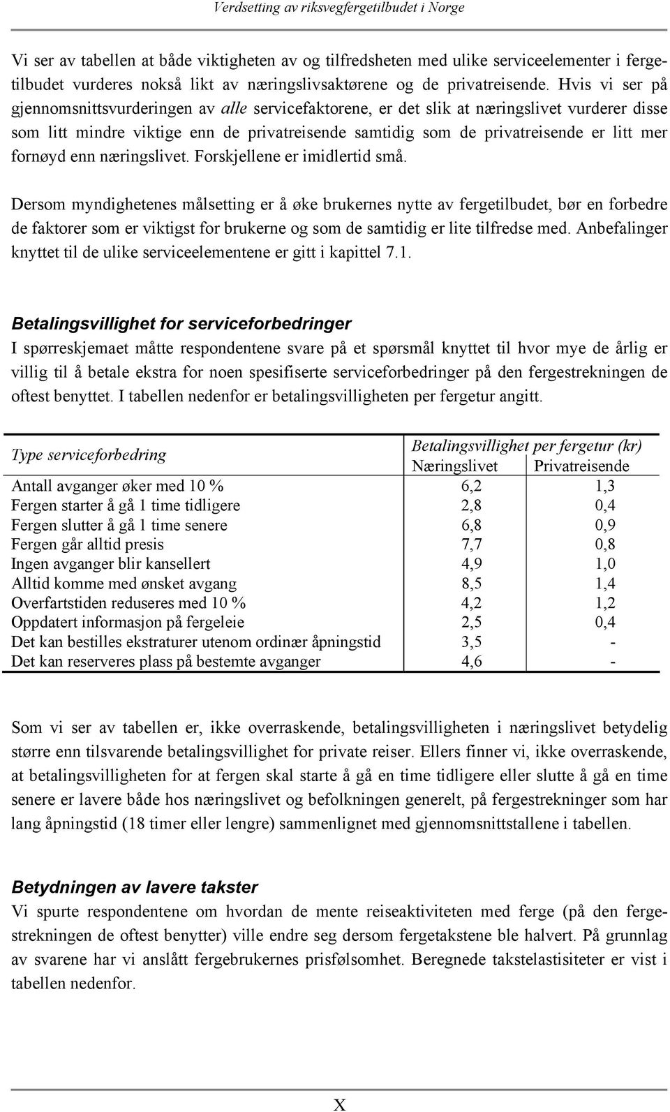 fornøyd enn næringslivet. Forskjellene er imidlertid små.