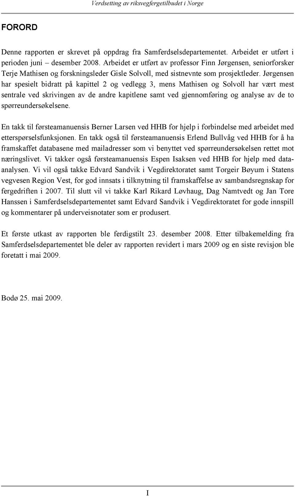 Jørgensen har spesielt bidratt på kapittel 2 og vedlegg 3, mens Mathisen og Solvoll har vært mest sentrale ved skrivingen av de andre kapitlene samt ved gjennomføring og analyse av de to