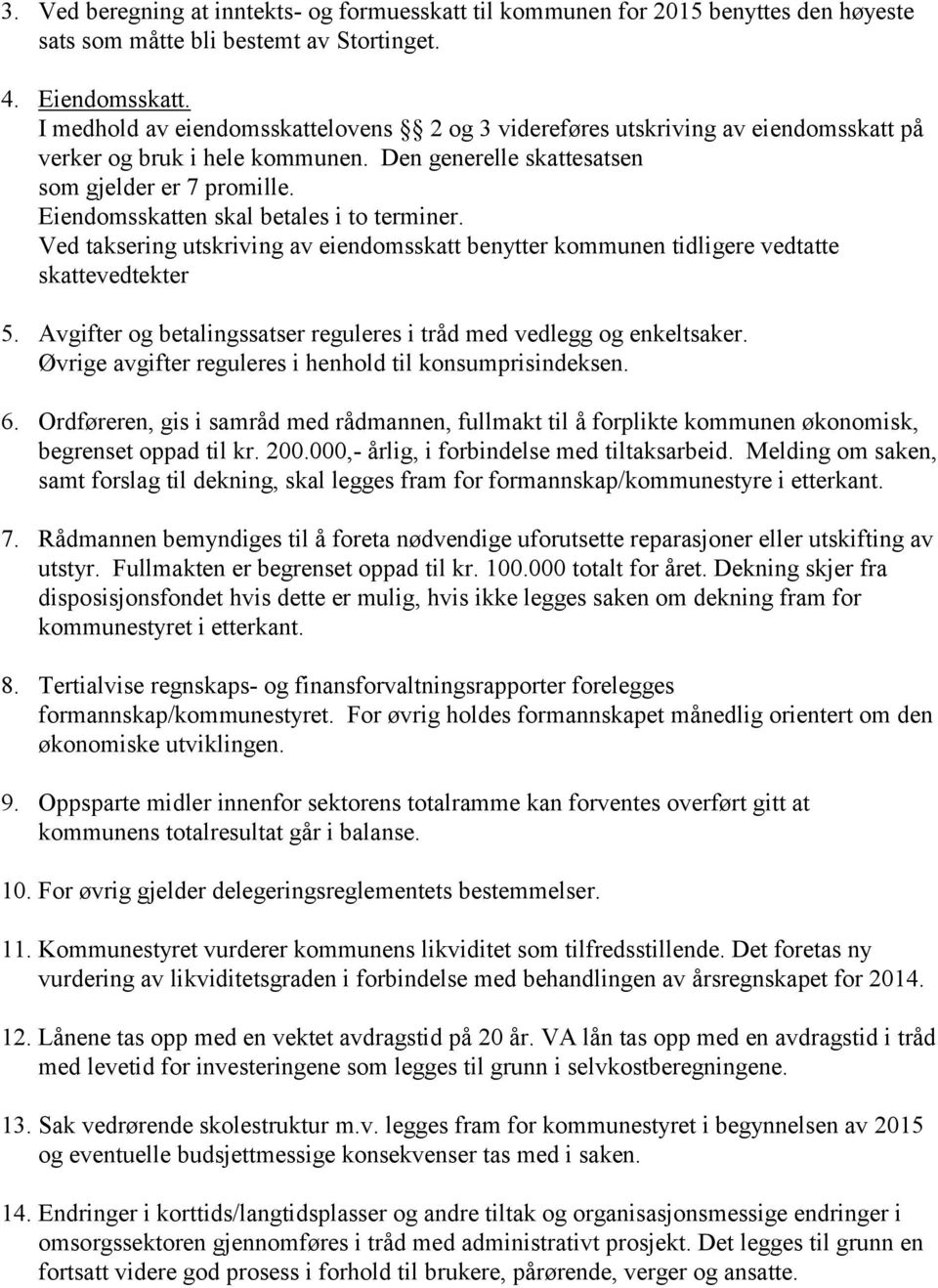 Eiendomsskatten skal betales i to terminer. Ved taksering utskriving av eiendomsskatt benytter kommunen tidligere vedtatte skattevedtekter 5.