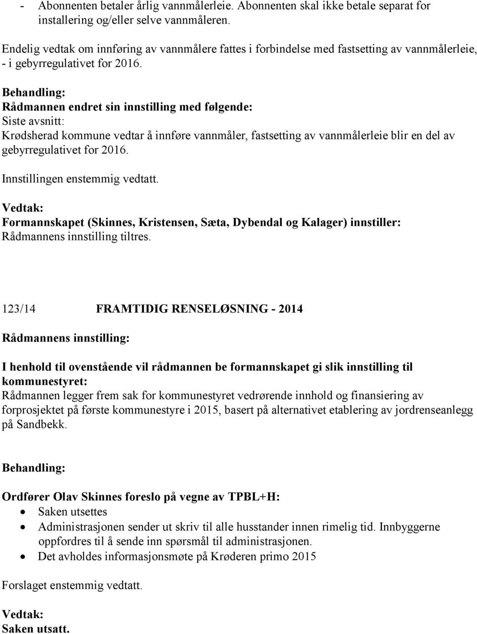 Rådmannen endret sin innstilling med følgende: Siste avsnitt: Krødsherad kommune vedtar å innføre vannmåler, fastsetting av vannmålerleie blir en del av gebyrregulativet for 2016.