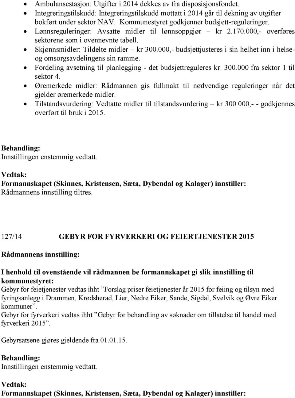 000,- budsjettjusteres i sin helhet inn i helseog omsorgsavdelingens sin ramme. Fordeling avsetning til planlegging - det budsjettreguleres kr. 300.000 fra sektor 1 til sektor 4.