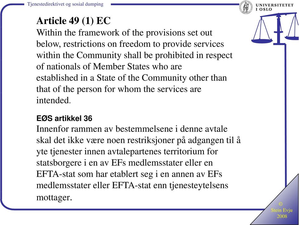 EØS artikkel 36 Innenfor rammen av bestemmelsene idenne avtale skal det ikke være noen restriksjoner på adgangen til å yte tjenester innen avtalepartenes