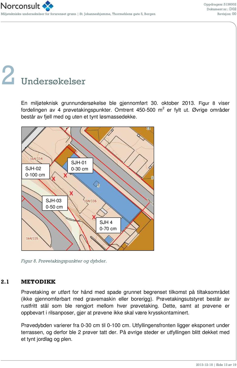 1 METODIKK Prøvetaking er utført for hånd med spade grunnet begrenset tilkomst på tiltaksområdet (ikke gjennomførbart med gravemaskin eller borerigg).