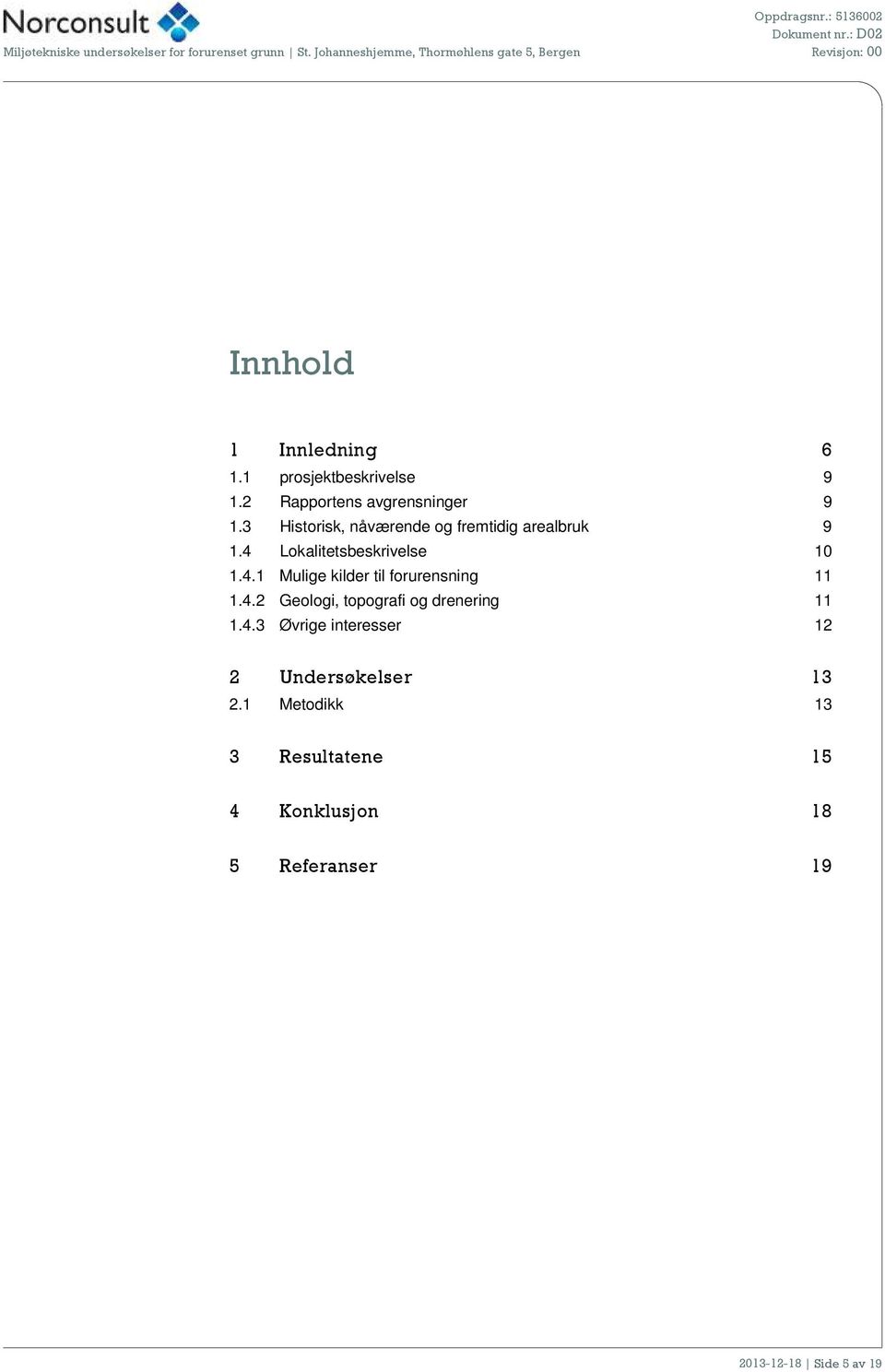 4 Lokalitetsbeskrivelse 10 1.4.1 Mulige kilder til forurensning 11 1.4.2 Geologi, topografi og drenering 11 1.