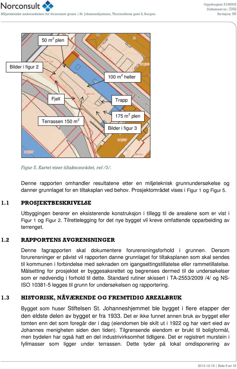 og Figur 5. 1.1 PROSJEKTBESKRIVELSE Utbyggingen berører en eksisterende konstruksjon i tillegg til de arealene som er vist i Figur 1 og Figur 2.