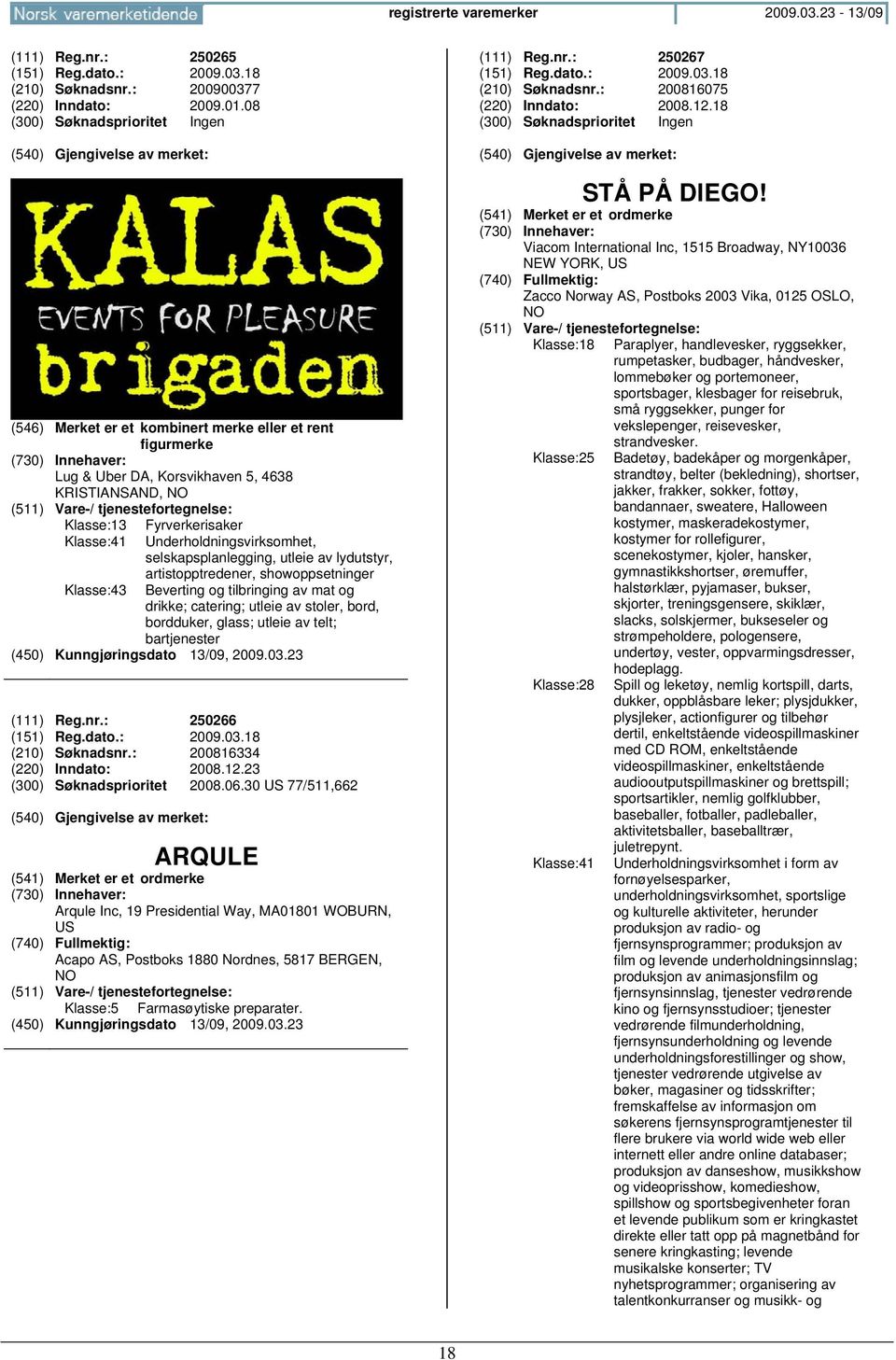 Underholdningsvirksomhet, selskapsplanlegging, utleie av lydutstyr, artistopptredener, showoppsetninger Beverting og tilbringing av mat og drikke; catering; utleie av stoler, bord, bordduker, glass;