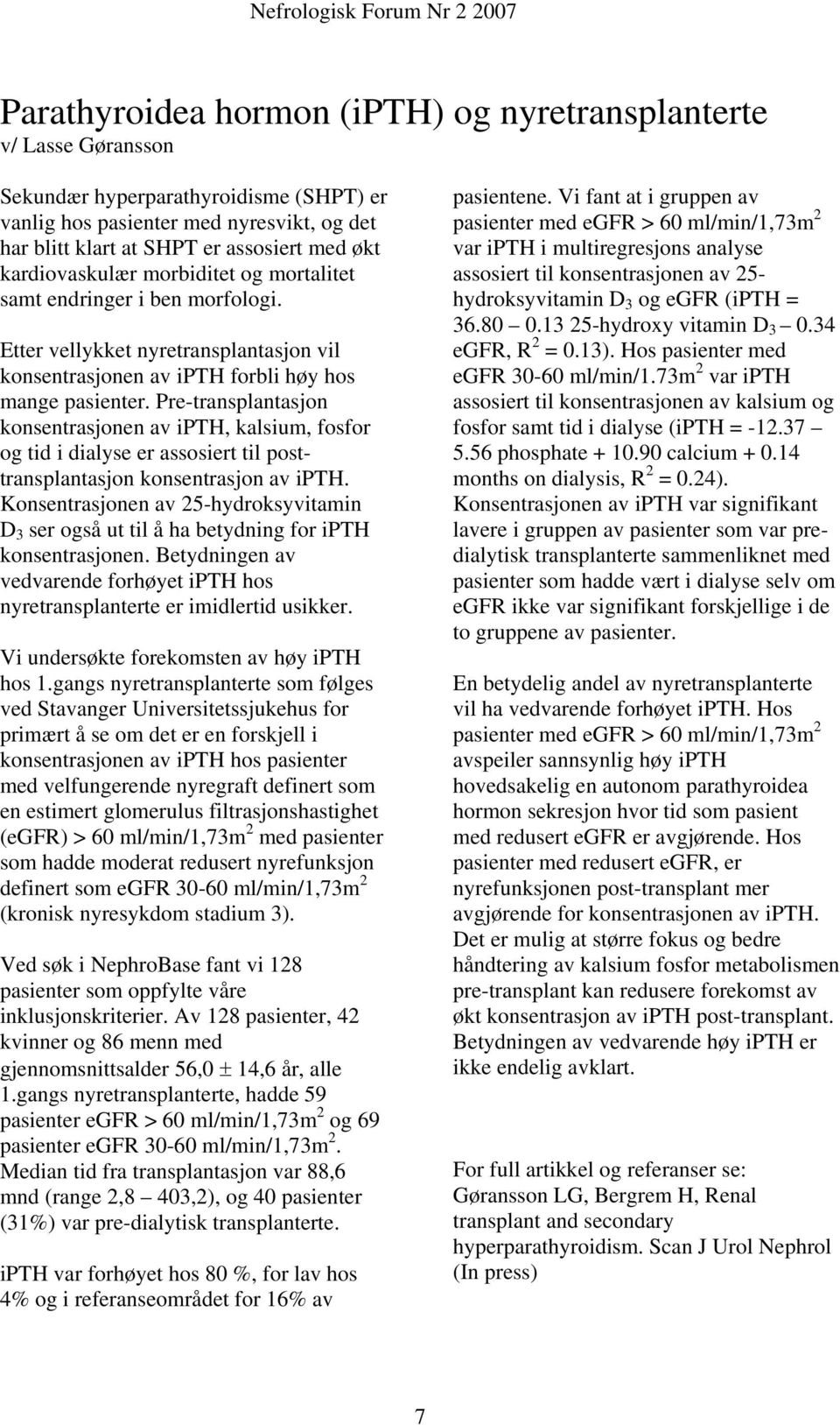 Pre-transplantasjon konsentrasjonen av ipth, kalsium, fosfor og tid i dialyse er assosiert til posttransplantasjon konsentrasjon av ipth.