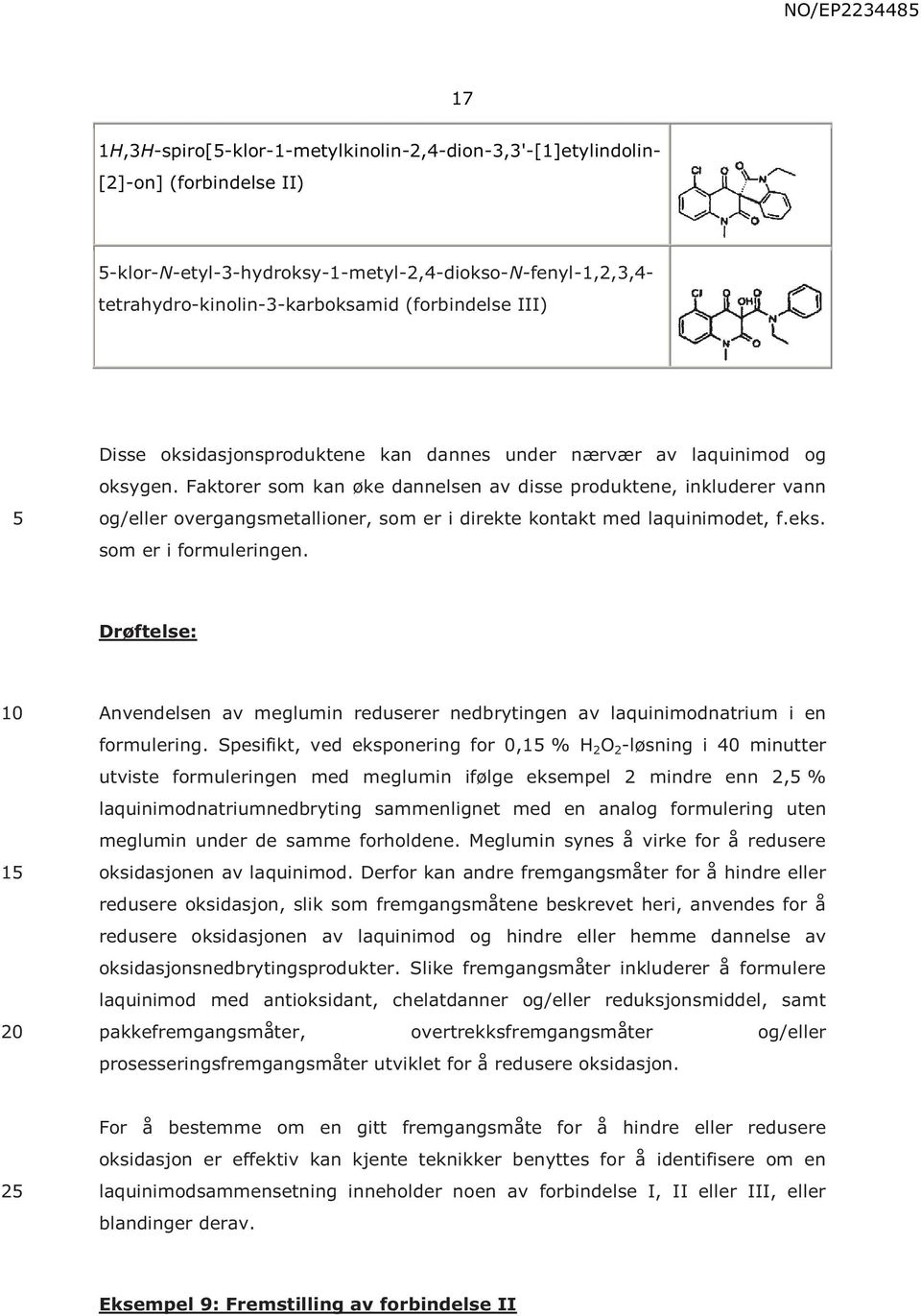 Faktorer som kan øke dannelsen av disse produktene, inkluderer vann og/eller overgangsmetallioner, som er i direkte kontakt med laquinimodet, f.eks. som er i formuleringen.