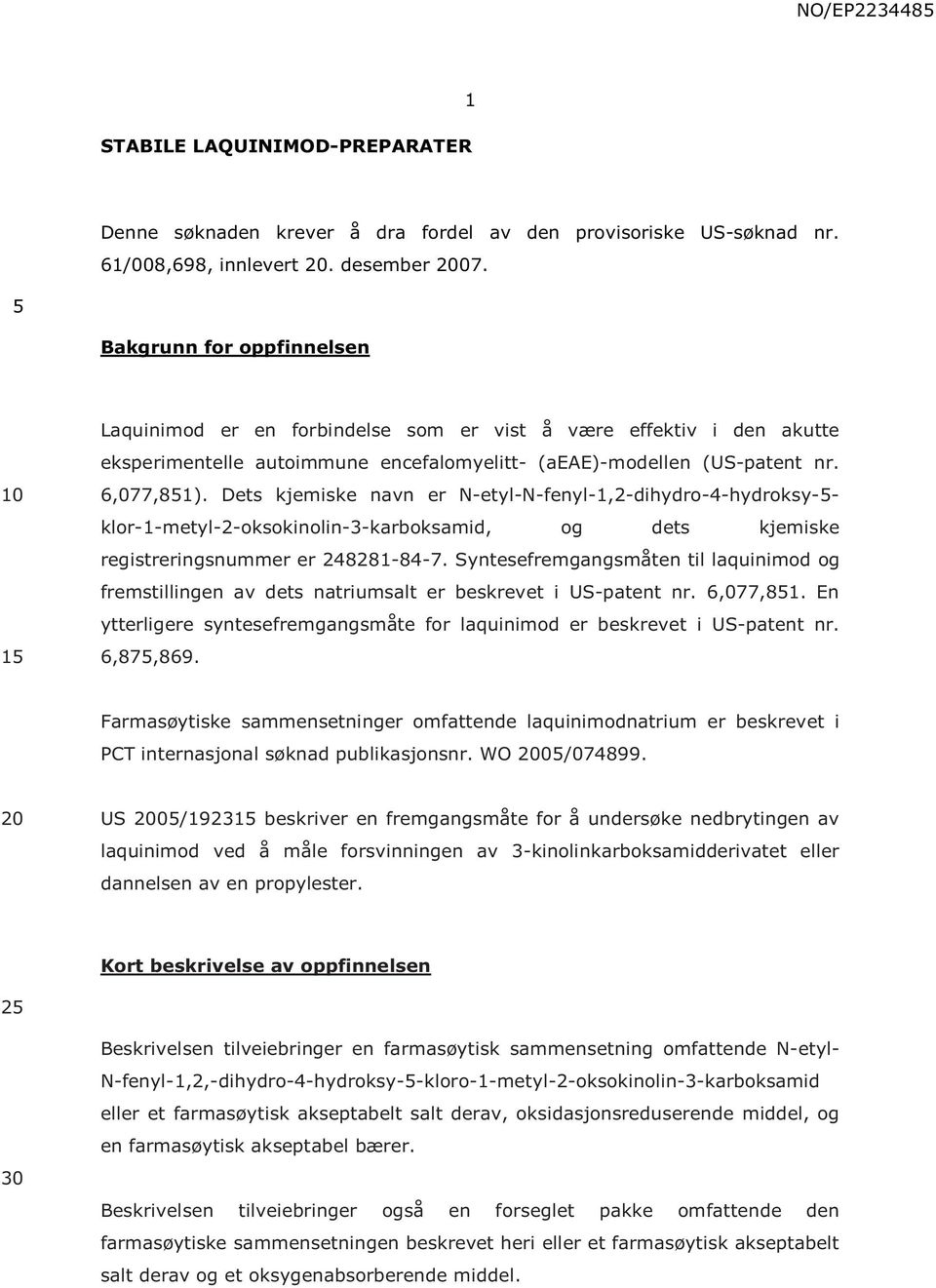 Dets kjemiske navn er N-etyl-N-fenyl-1,2-dihydro-4-hydroksy-- klor-1-metyl-2-oksokinolin-3-karboksamid, og dets kjemiske registreringsnummer er 248281-84-7.