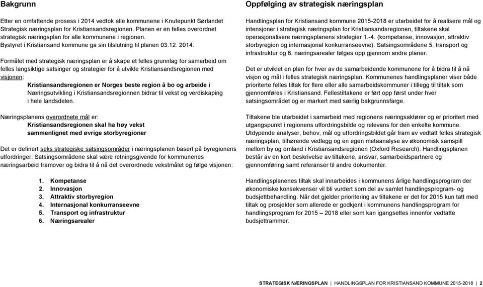 Formålet med strategisk næringsplan er å skape et felles grunnlag for samarbeid om felles langsiktige satsinger og strategier for å utvikle Kristiansandsregionen med visjonen: Kristiansandsregionen