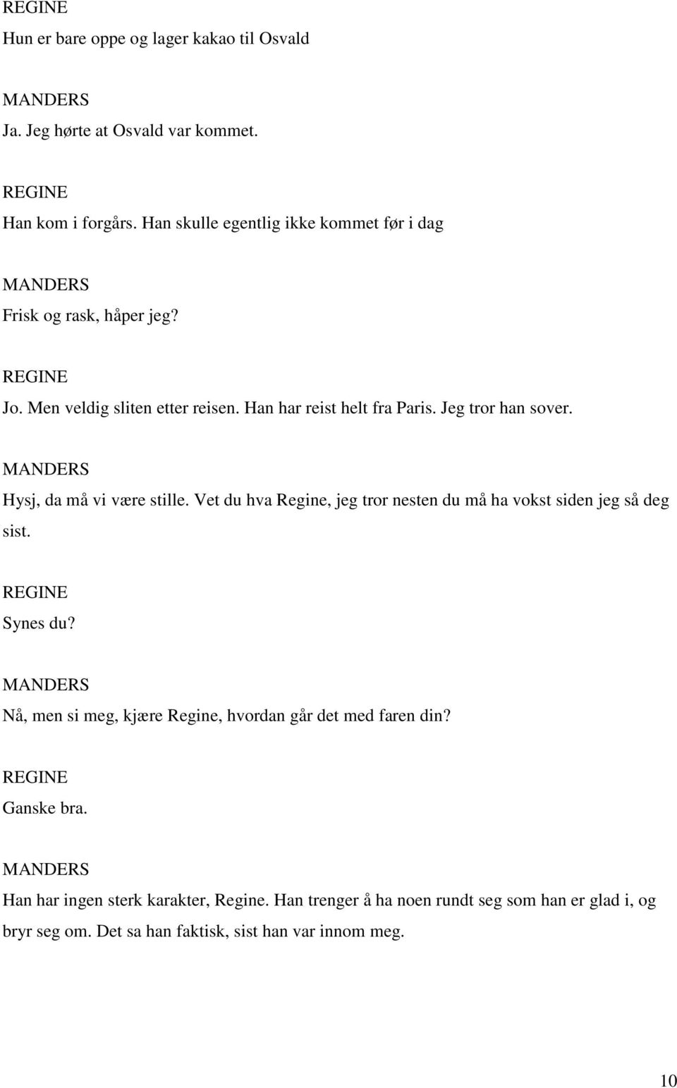 Jeg tror han sover. Hysj, da må vi være stille. Vet du hva Regine, jeg tror nesten du må ha vokst siden jeg så deg sist. Synes du?