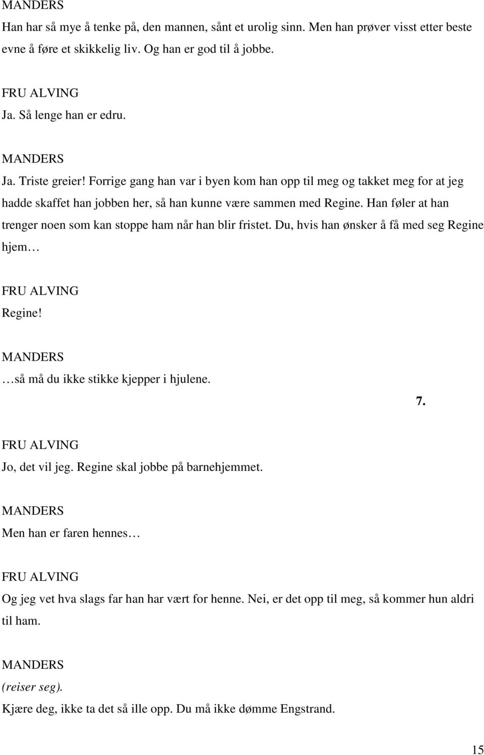 Han føler at han trenger noen som kan stoppe ham når han blir fristet. Du, hvis han ønsker å få med seg Regine hjem Regine! så må du ikke stikke kjepper i hjulene. 7. Jo, det vil jeg.