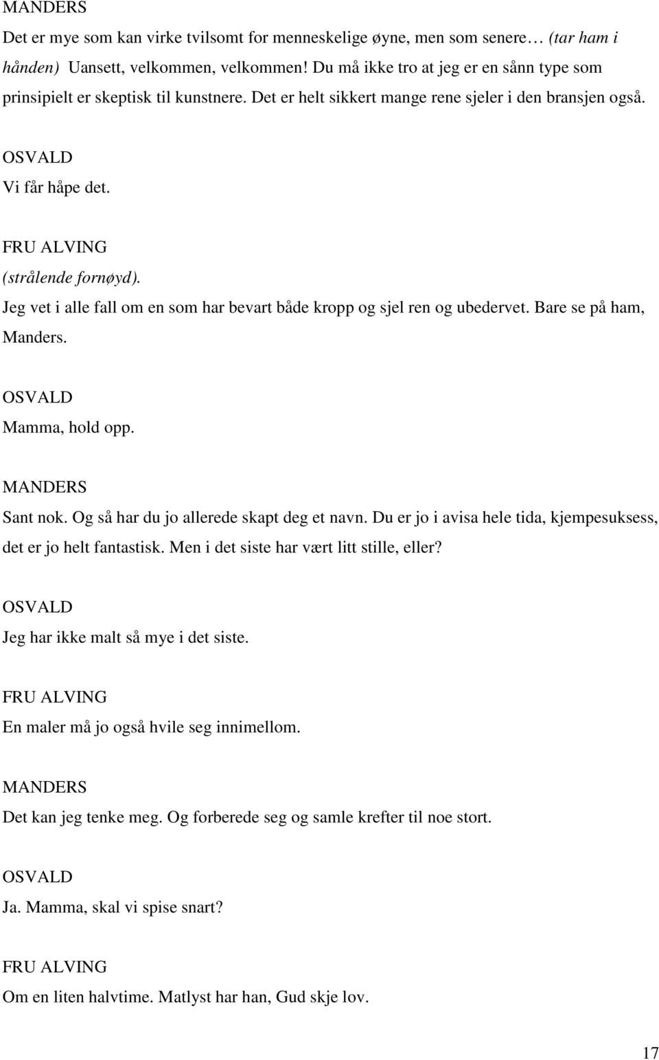 Jeg vet i alle fall om en som har bevart både kropp og sjel ren og ubedervet. Bare se på ham, Manders. Mamma, hold opp. Sant nok. Og så har du jo allerede skapt deg et navn.