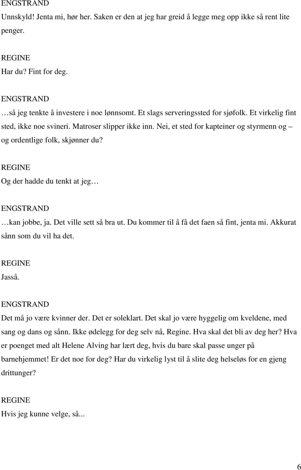 Og der hadde du tenkt at jeg kan jobbe, ja. Det ville sett så bra ut. Du kommer til å få det faen så fint, jenta mi. Akkurat sånn som du vil ha det. Jasså. Det må jo være kvinner der.