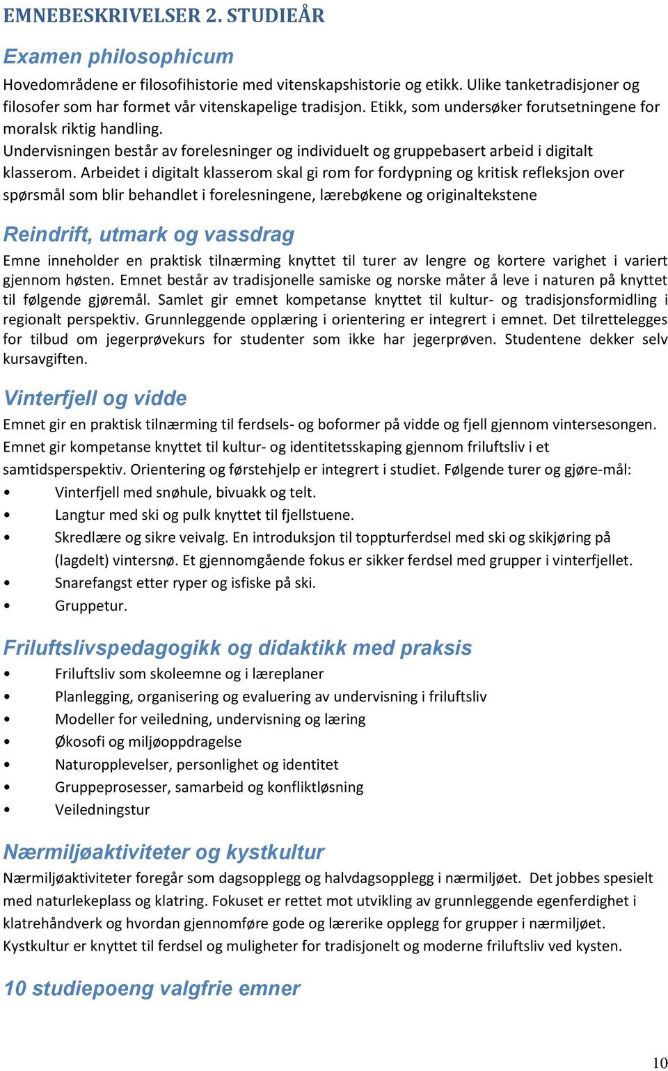 Arbeidet i digitalt klasserom skal gi rom for fordypning og kritisk refleksjon over spørsmål som blir behandlet i forelesningene, lærebøkene og originaltekstene Reindrift, utmark og vassdrag Emne