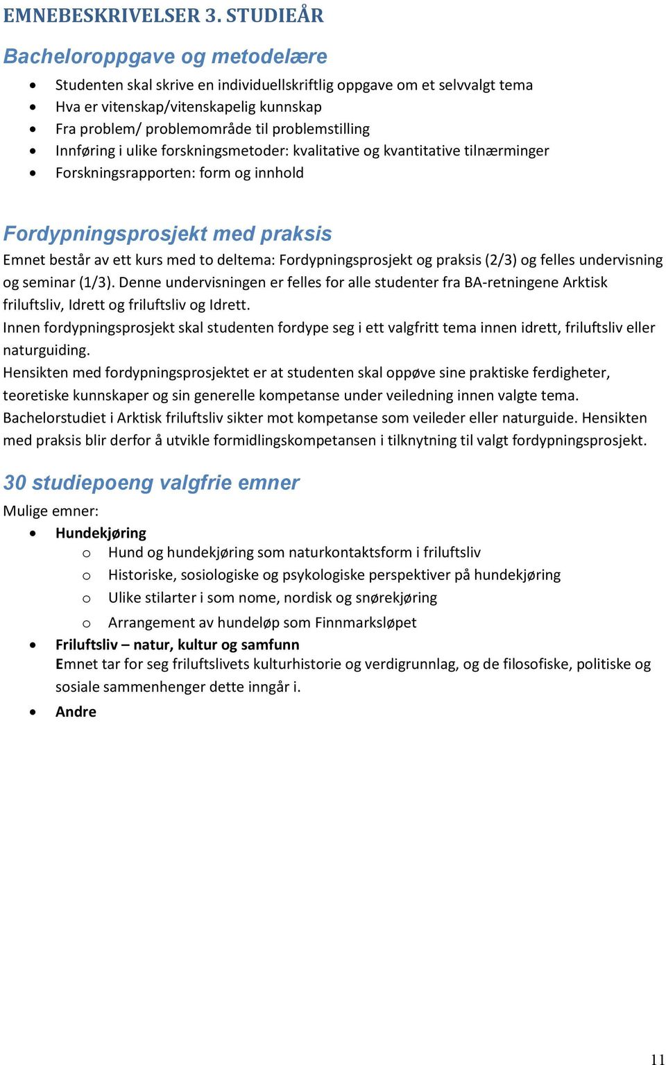 problemstilling Innføring i ulike forskningsmetoder: kvalitative og kvantitative tilnærminger Forskningsrapporten: form og innhold Fordypningsprosjekt med praksis Emnet består av ett kurs med to