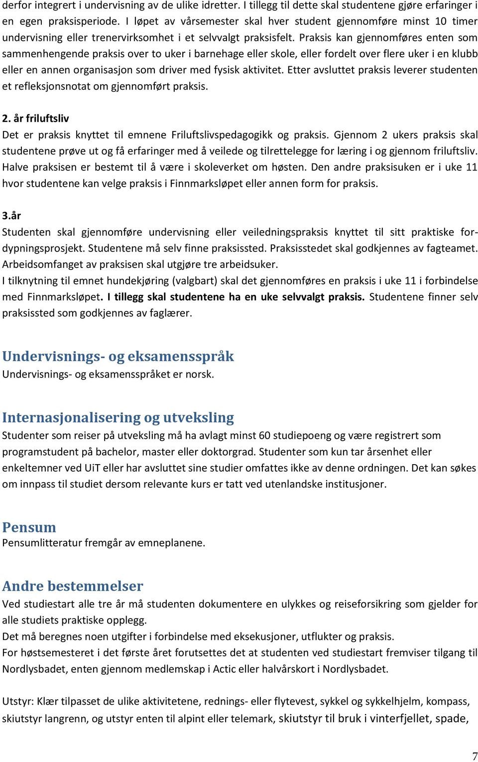 Praksis kan gjennomføres enten som sammenhengende praksis over to uker i barnehage eller skole, eller fordelt over flere uker i en klubb eller en annen organisasjon som driver med fysisk aktivitet.