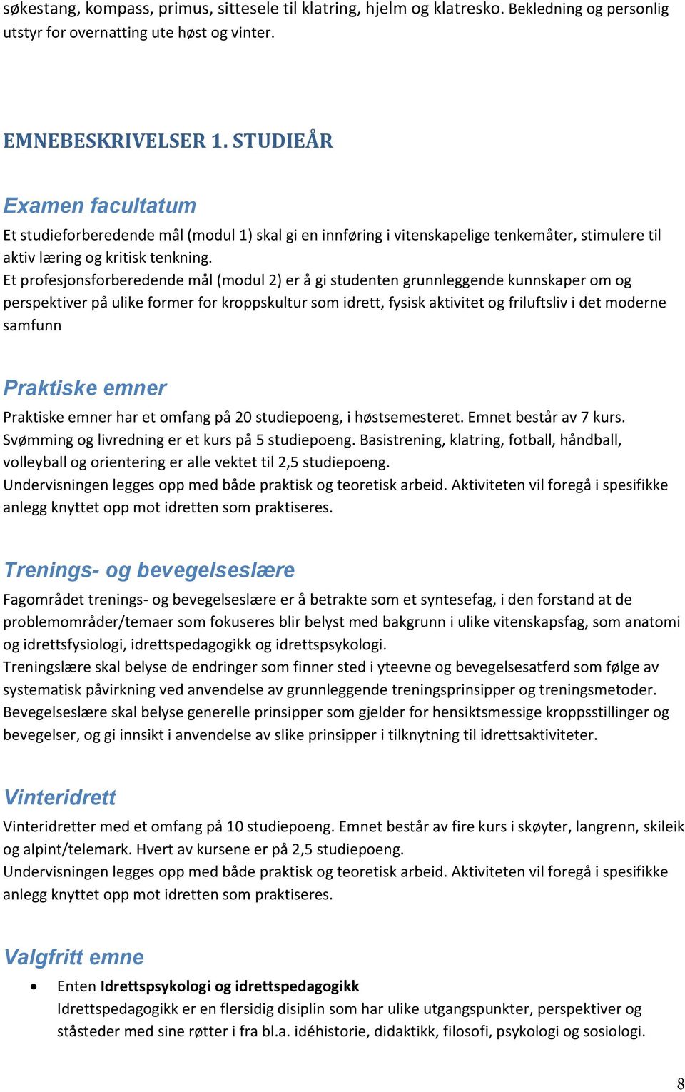 Et profesjonsforberedende mål (modul 2) er å gi studenten grunnleggende kunnskaper om og perspektiver på ulike former for kroppskultur som idrett, fysisk aktivitet og friluftsliv i det moderne