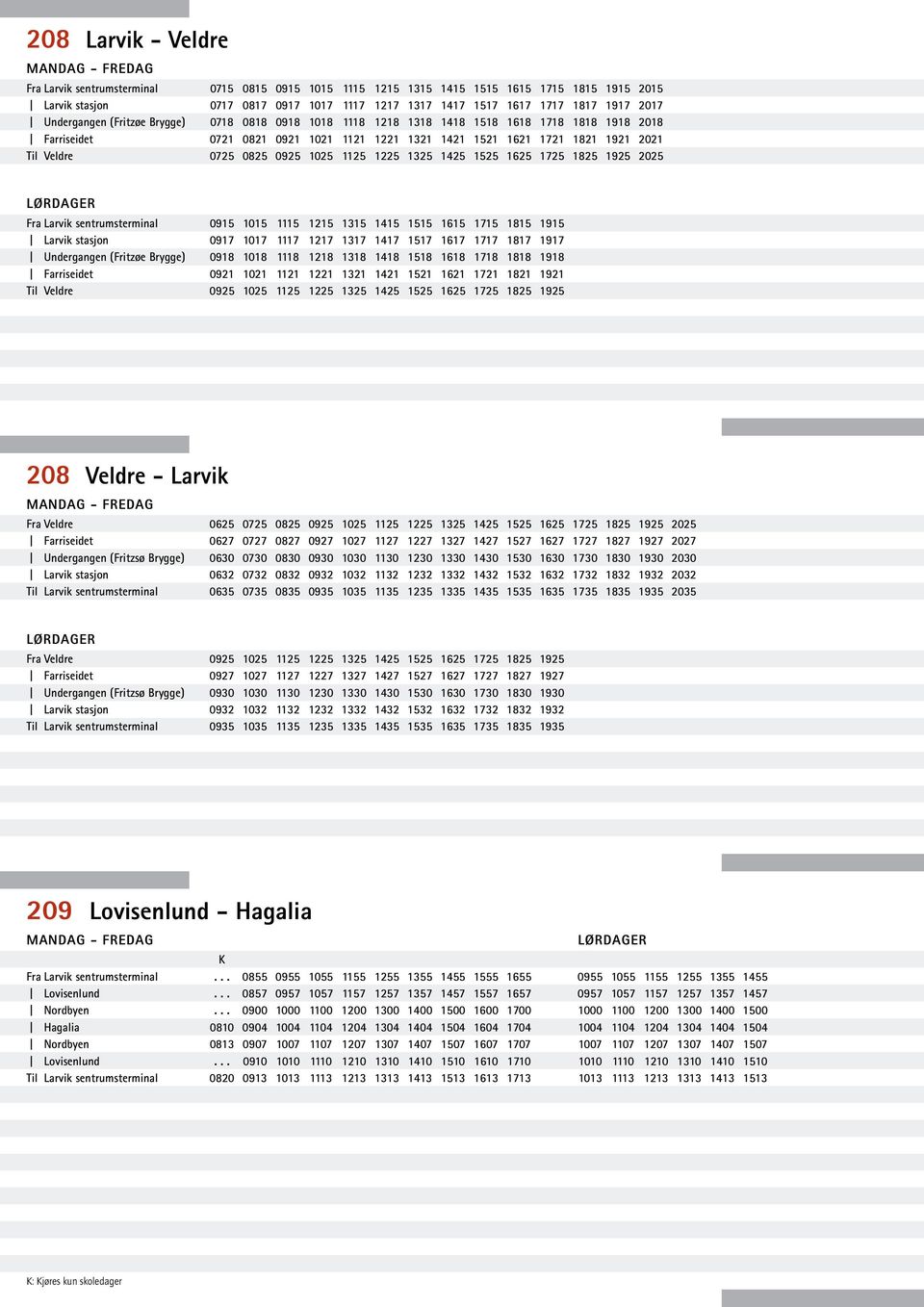 1925 2025 Undergangen (Fritzøe Brygge) Til Veldre 0915 1015 1115 1215 1315 1415 1515 1615 1715 1815 1915 0917 1017 1117 1217 1317 1417 1517 1617 1717 1817 1917 0918 1018 1118 1218 1318 1418 1518 1618