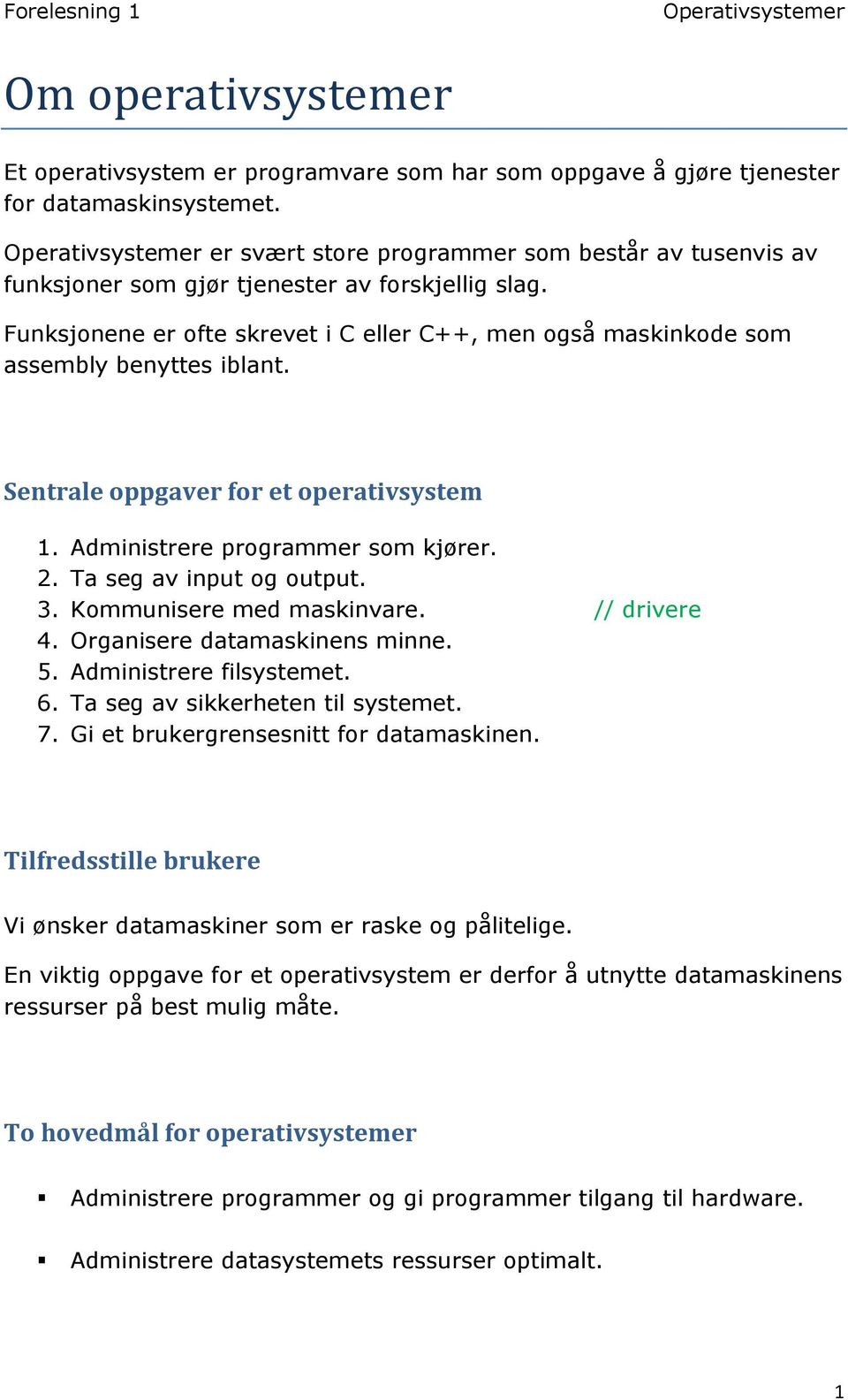 Sentrale oppgaver for et operativsystem 1. Administrere programmer som kjører. 2. Ta seg av input og output. 3. Kommunisere med maskinvare. // drivere 4. Organisere datamaskinens minne. 5.