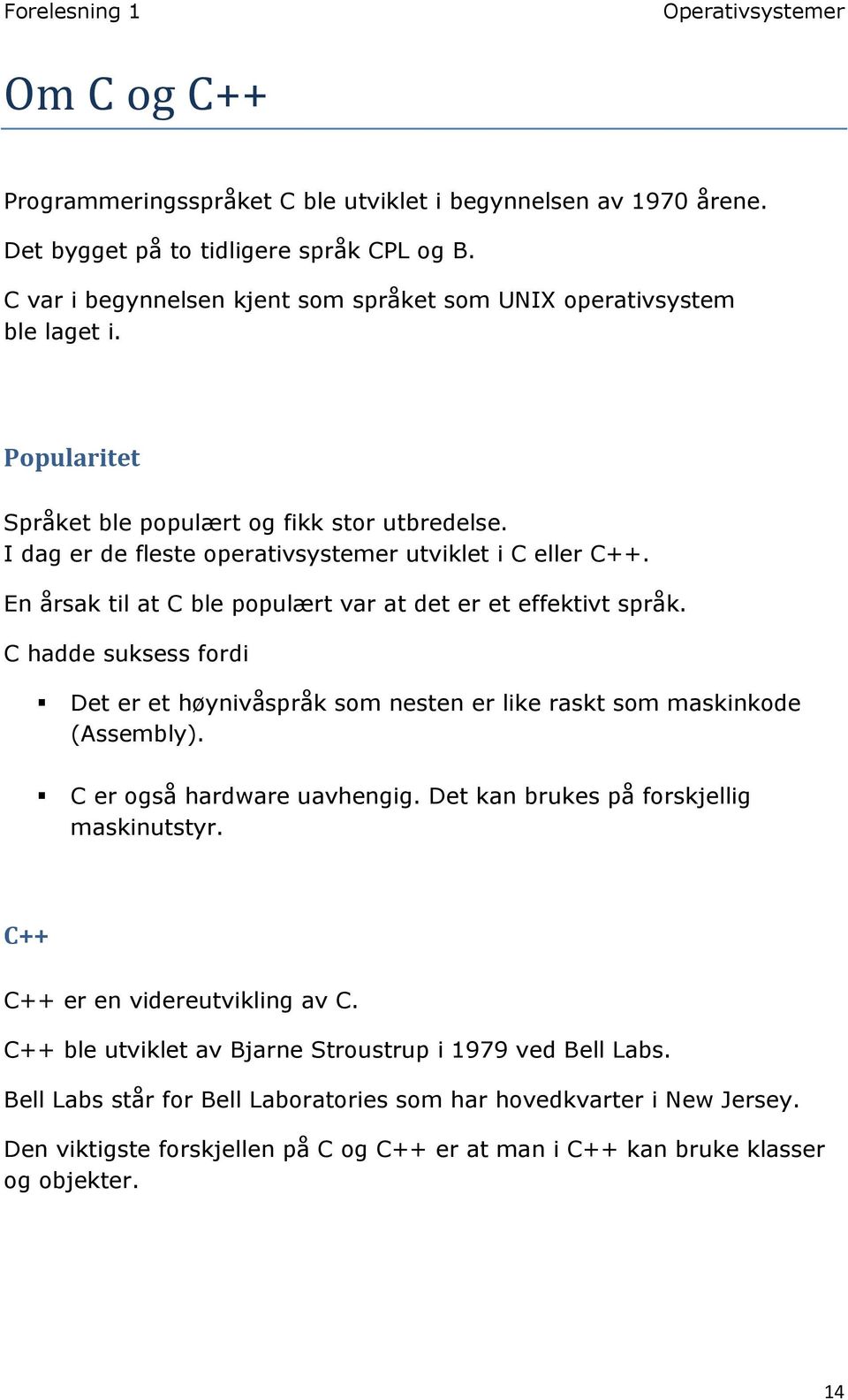 C hadde suksess fordi Det er et høynivåspråk som nesten er like raskt som maskinkode (Assembly). C er også hardware uavhengig. Det kan brukes på forskjellig maskinutstyr.