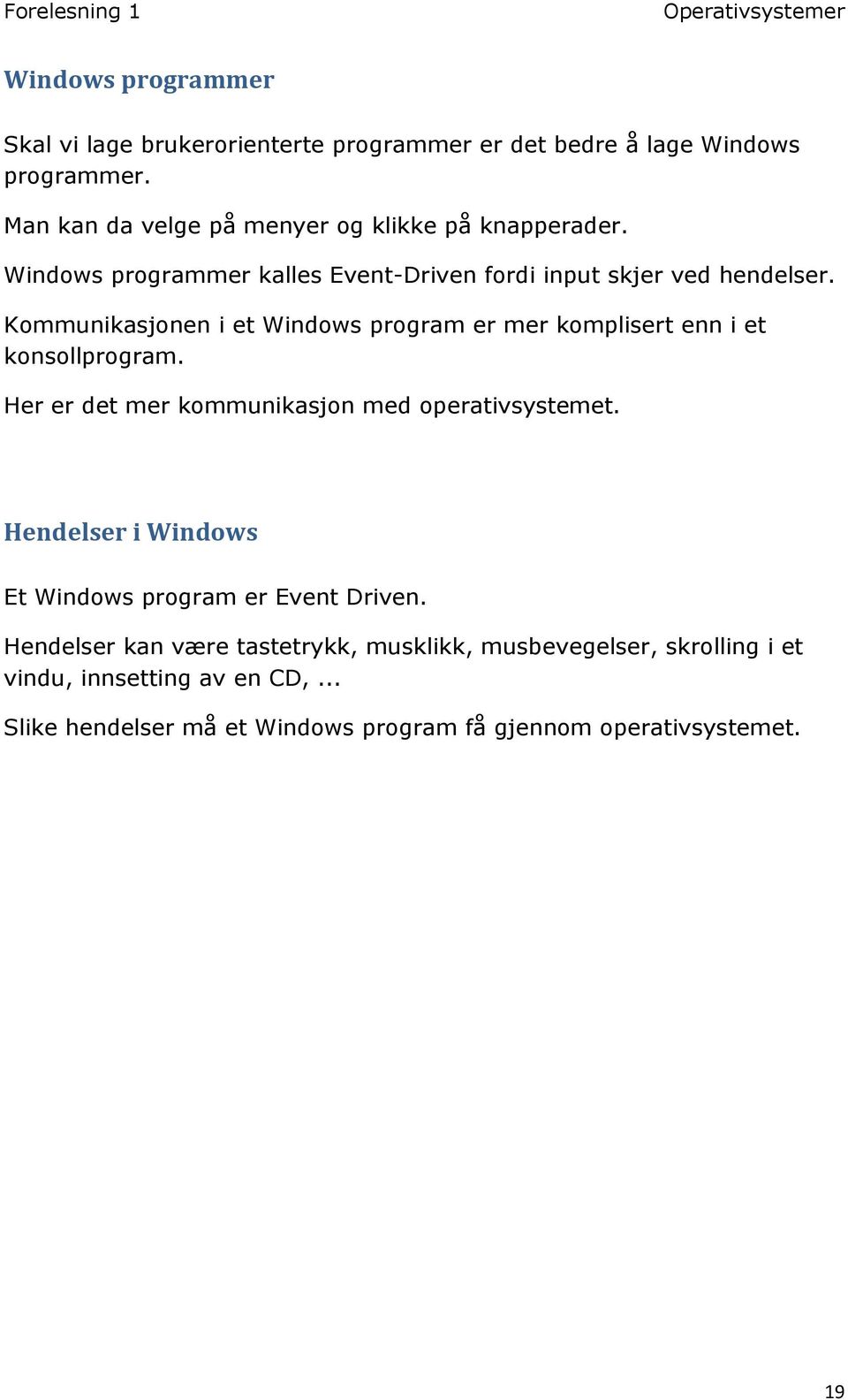 Kommunikasjonen i et Windows program er mer komplisert enn i et konsollprogram. Her er det mer kommunikasjon med operativsystemet.