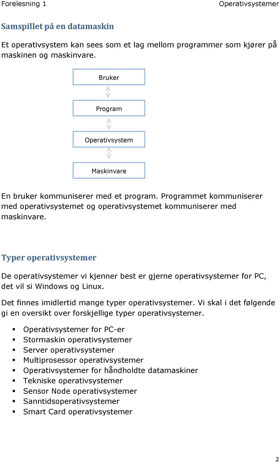 Typer operativsystemer De operativsystemer vi kjenner best er gjerne operativsystemer for PC, det vil si Windows og Linux. Det finnes imidlertid mange typer operativsystemer.