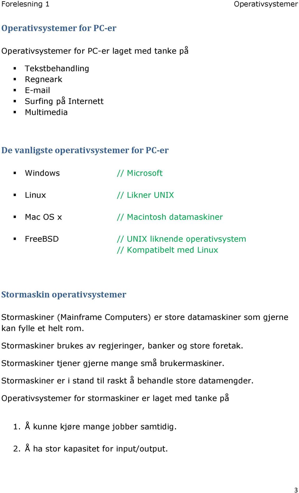 er store datamaskiner som gjerne kan fylle et helt rom. Stormaskiner brukes av regjeringer, banker og store foretak. Stormaskiner tjener gjerne mange små brukermaskiner.