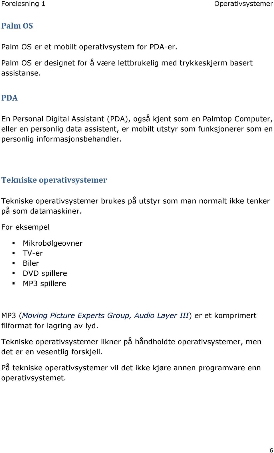 Tekniske operativsystemer Tekniske operativsystemer brukes på utstyr som man normalt ikke tenker på som datamaskiner.