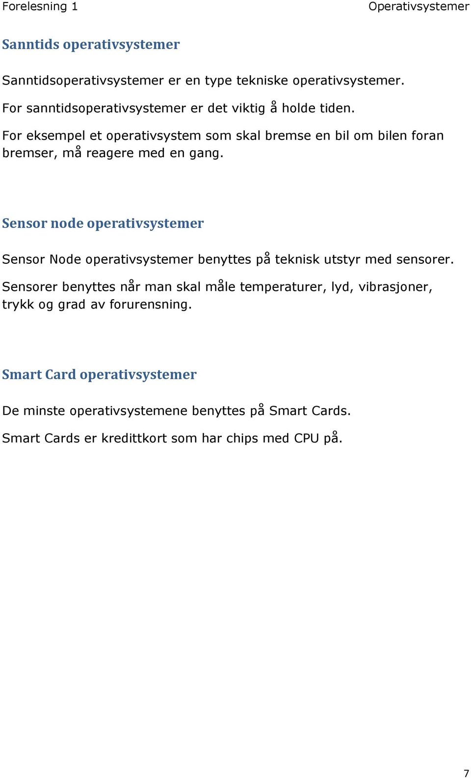 Sensor node operativsystemer Sensor Node operativsystemer benyttes på teknisk utstyr med sensorer.