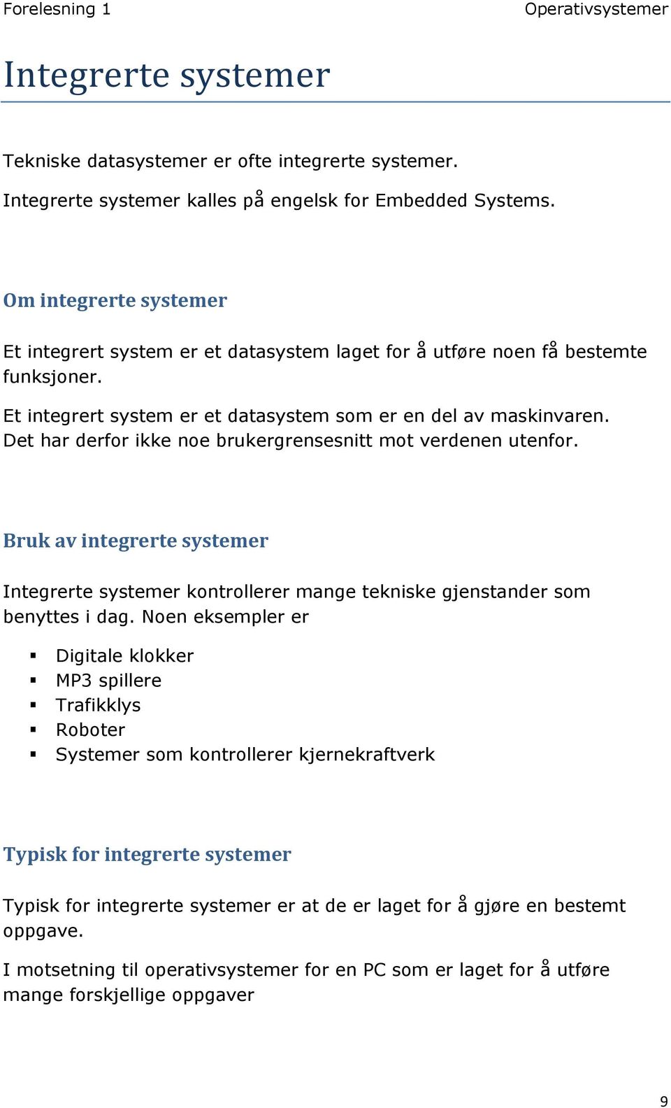 Det har derfor ikke noe brukergrensesnitt mot verdenen utenfor. Bruk av integrerte systemer Integrerte systemer kontrollerer mange tekniske gjenstander som benyttes i dag.