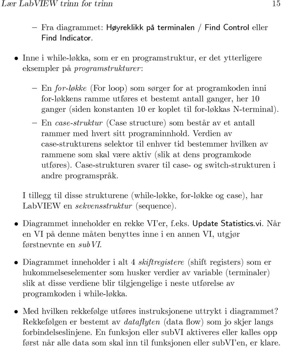 antall ganger, her 10 ganger (siden konstanten 10 er koplet til for-løkkas N-terminal). En case-struktur (Case structure) som består av et antall rammer med hvert sitt programinnhold.