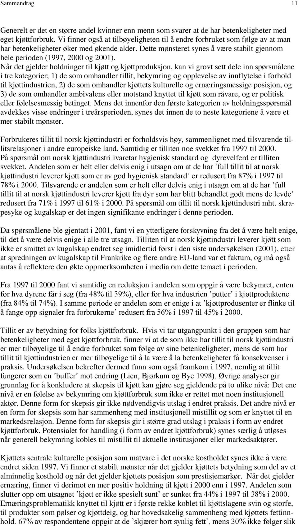 Når det gjelder holdninger til kjøtt og kjøttproduksjon, kan vi grovt sett dele inn spørsmålene i tre kategorier; 1) de som omhandler tillit, bekymring og opplevelse av innflytelse i forhold til