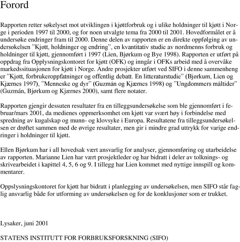 Denne delen av rapporten er en direkte oppfølging av undersøkelsen Kjøtt, holdninger og endring, en kvantitativ studie av nordmenns forbruk og holdninger til kjøtt, gjennomført i 1997 (Lien, Bjørkum