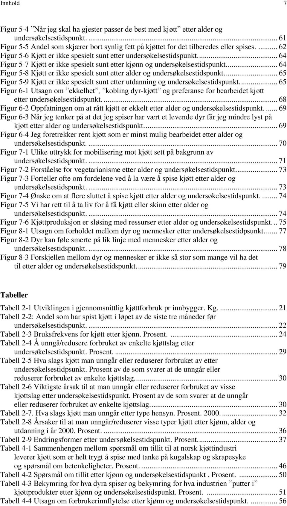 ... 64 Figur 5-8 Kjøtt er ikke spesielt sunt etter alder og undersøkelsestidspunkt.... 65 Figur 5-9 Kjøtt er ikke spesielt sunt etter utdanning og undersøkelsestidspunkt.