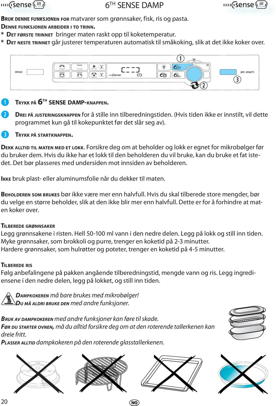 (Hvis tidn ikk r innstilt, vil dtt programmt kun gå til kokpunktt før dt slår sg av). DEKK ALLTID TIL MATEN MED ET LOKK. Forsikr dg om at bholdr og lokk r gnt for mikrobølgr før du brukr dm.